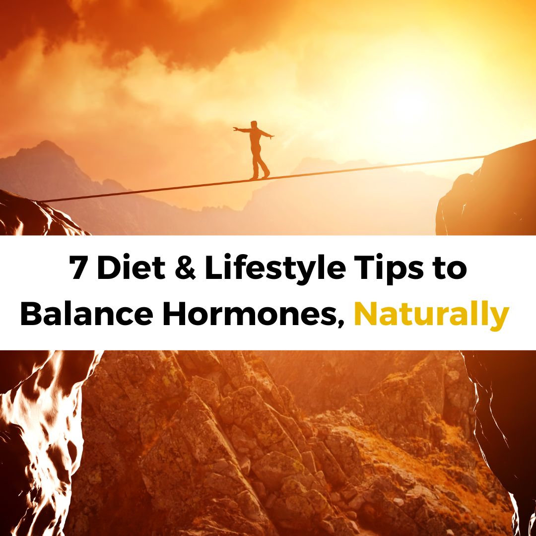 7 Diet & Lifestyle Tips to Balance Hormones Naturally